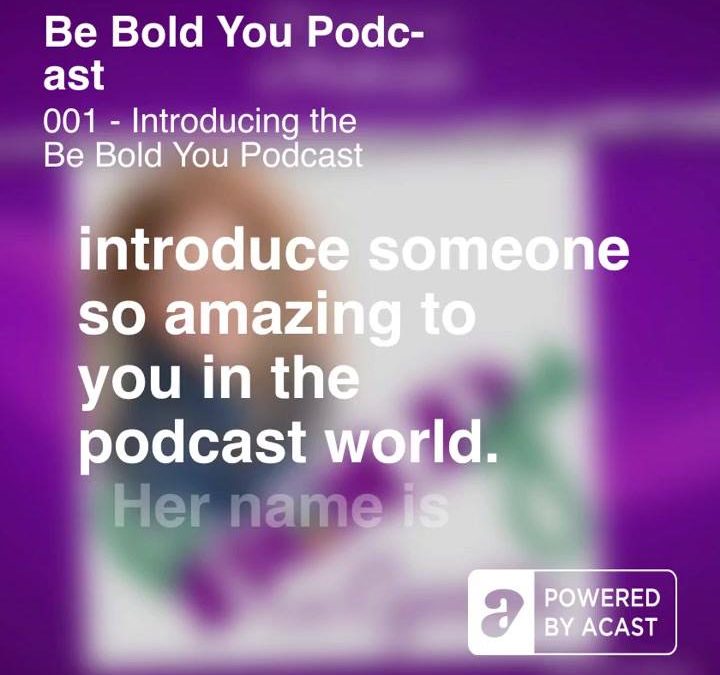 Introducing the beBOLDyou™ Podcast to ya!